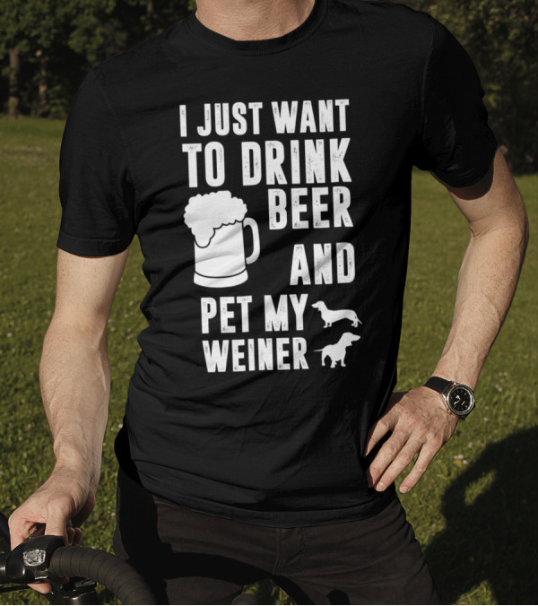 I Just Want To Drink Beer And Pet My Weiner With Beer Mug And Dachshunds T-Shirt