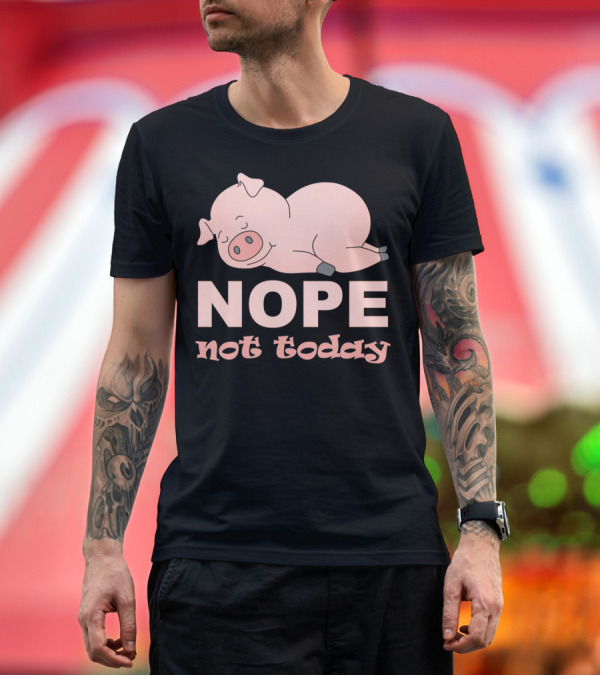 Premium T-Shirt: NOPE Not Today Funny Pig Lazy Nap T-Shirt NOPE Not Today Funny Pig Lazy Nap T-Shirt