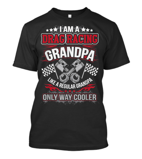 I Am A Drag Racing Grandpa Like A Regular Grandpa Only Way Cooler T-Shirt