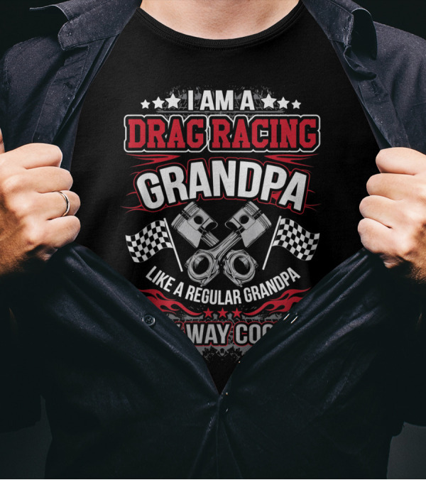 I Am A Drag Racing Grandpa Like A Regular Grandpa Only Way Cooler T-Shirt