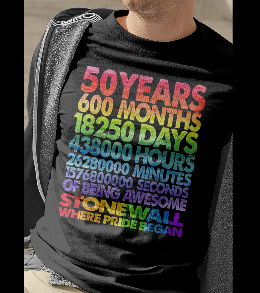 50 Years 600 Months 18250 Days 438000 Hours 26280000 Minutes 1576800000 Seconds Of Being Awesome Stonewall Where Pride Began T-Shirt