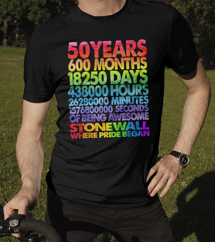 50 Years 600 Months 18250 Days 438000 Hours 26280000 Minutes 1576800000 Seconds Of Being Awesome Stonewall Where Pride Began T-Shirt