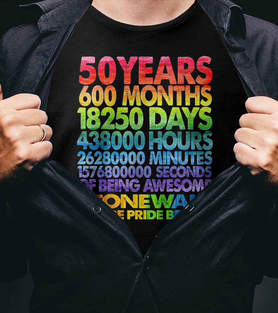 50 Years 600 Months 18250 Days 438000 Hours 26280000 Minutes 1576800000 Seconds Of Being Awesome Stonewall Where Pride Began T-Shirt