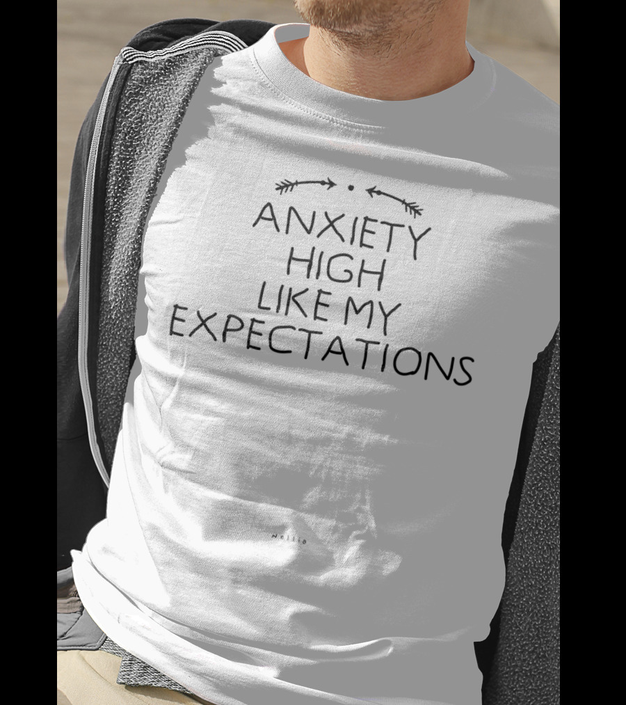 Anxiety High Like My Expectations T-Shirt
