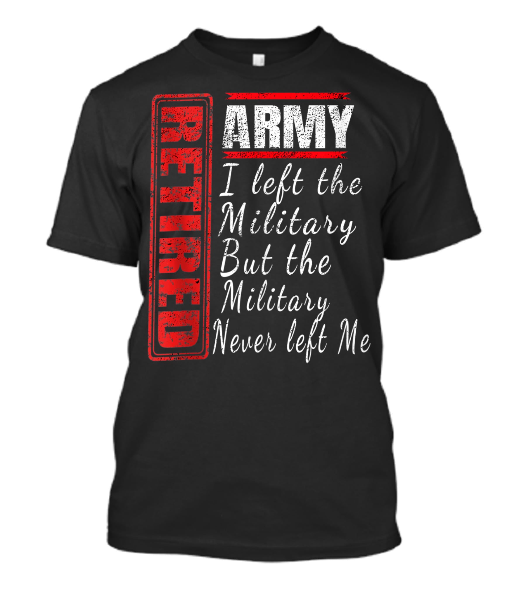Retired Army I Left The Military But The Military Never Left Me Vintage Veteran T-Shirt