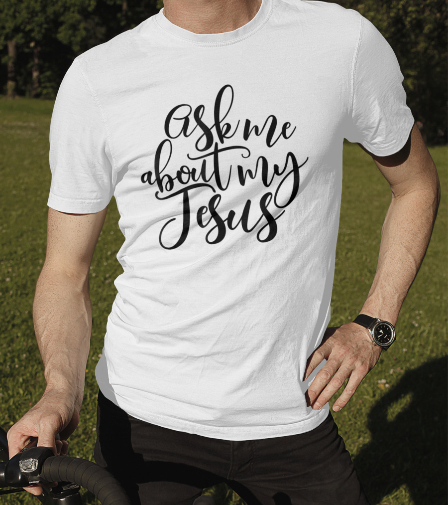 Ask Me About My Jesus Christian Faith T-Shirt