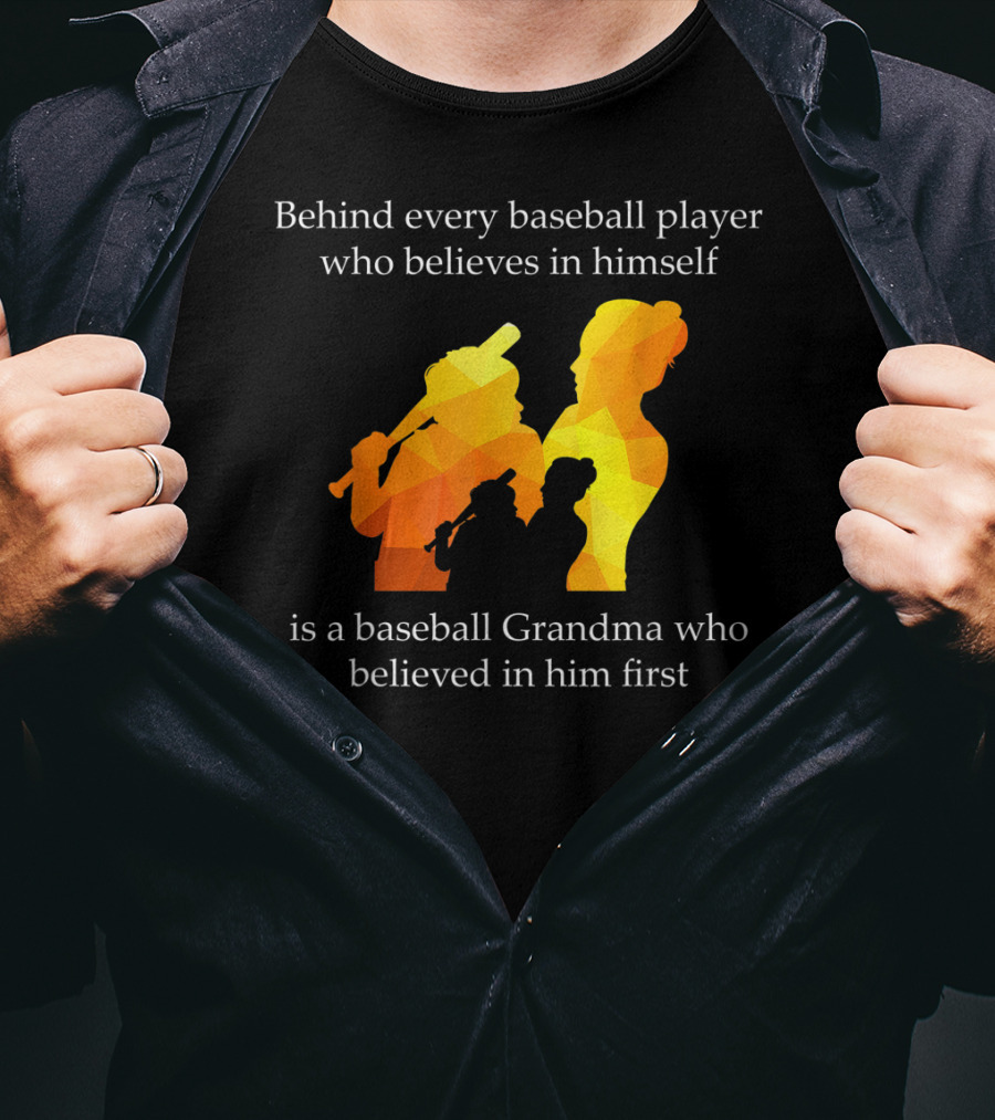 Behind Every Baseball Player Who Believes In Himself Is A Baseball Grandma Who Believed In Him First T-Shirt