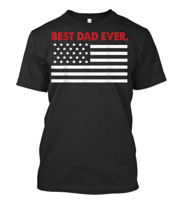 Best Dad Ever American Flag Patriotic T-Shirt
