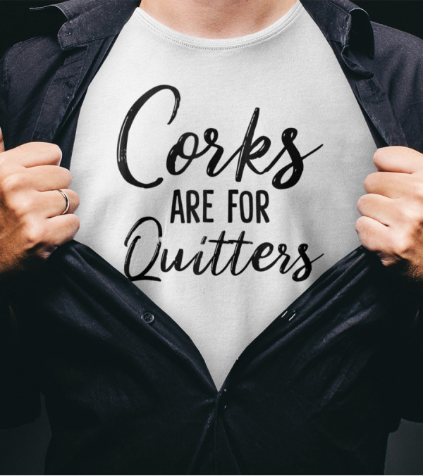 Corks Are For Quitters Funny Wine Drinking T-Shirt