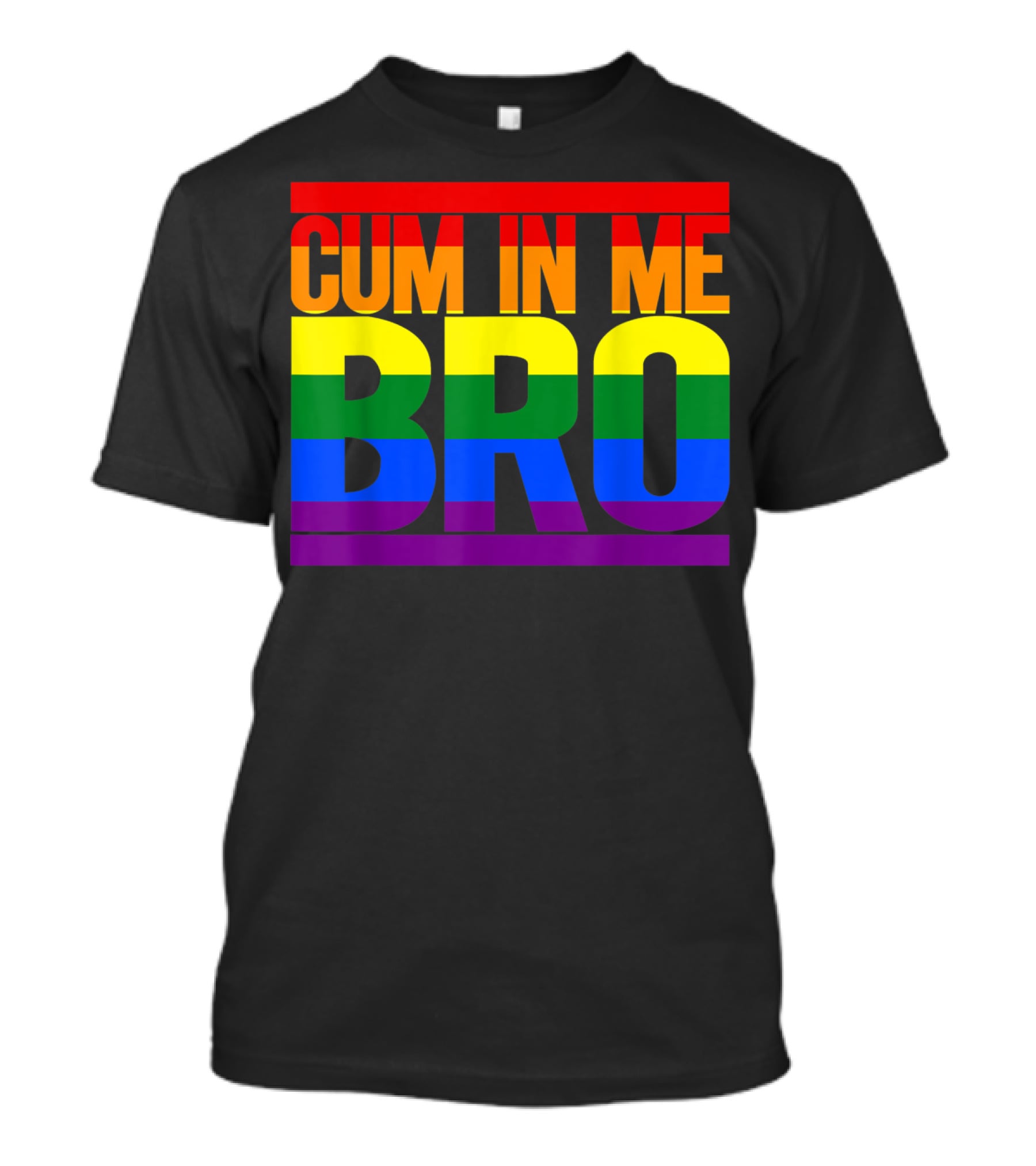 CUM IN ME BRO Rainbow Pride Colors T-Shirt