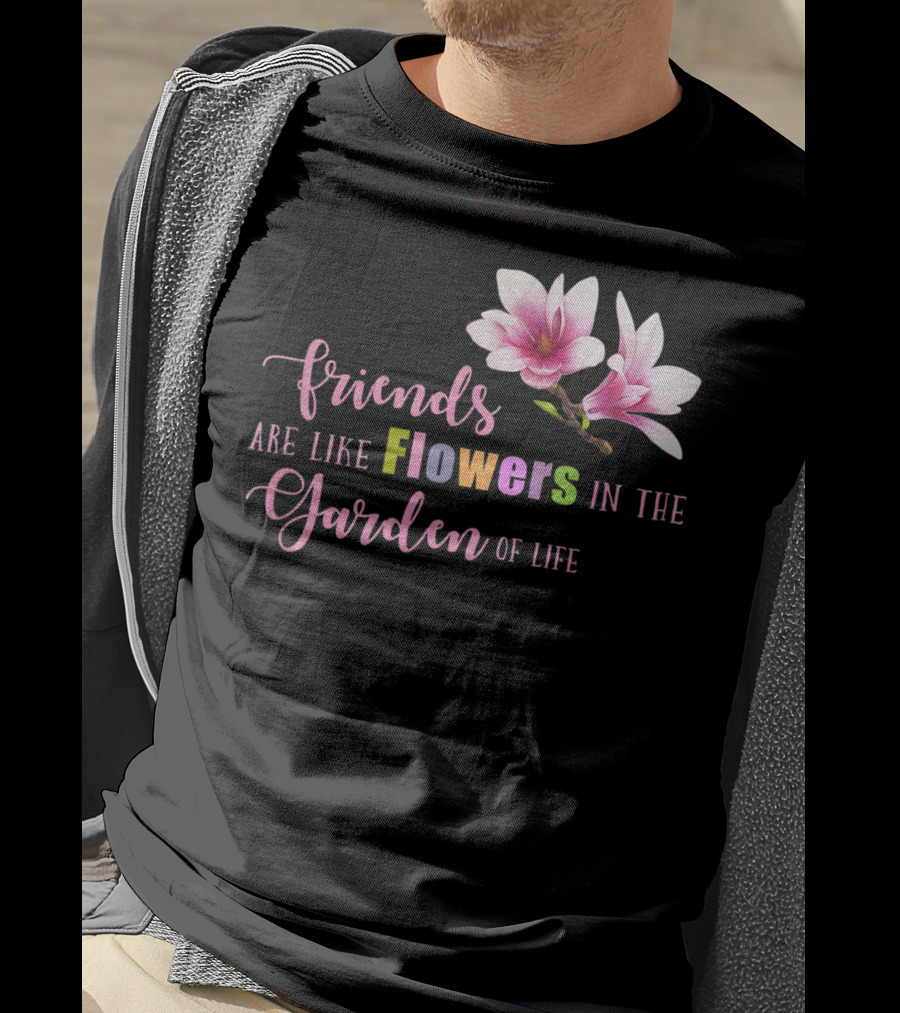 Friends Are Like Flowers In The Garden Of Life Cute Best Friend Friendship Flower Girls T T-Shirt