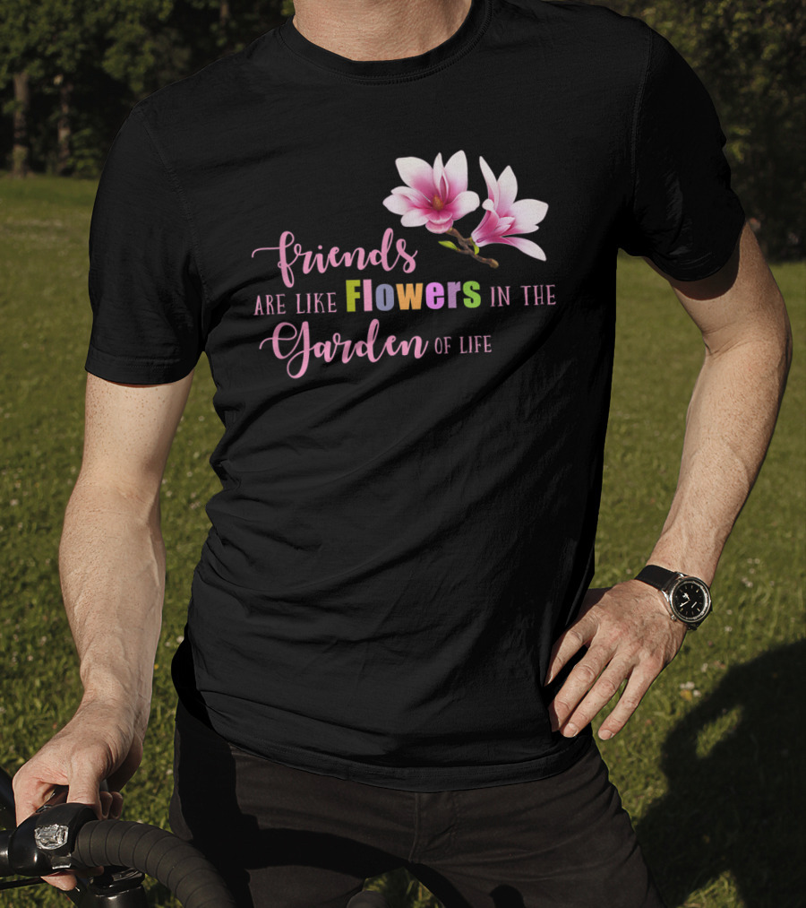 Friends Are Like Flowers In The Garden Of Life Cute Best Friend Friendship Flower Girls T T-Shirt