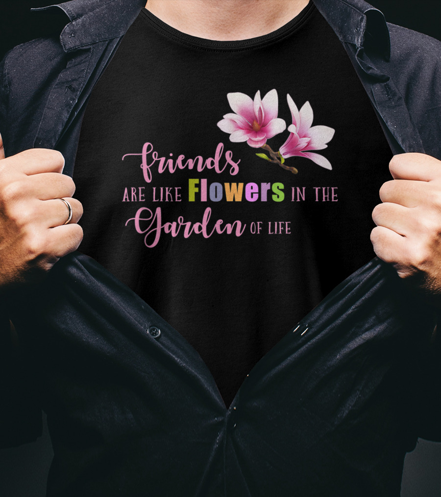 Friends Are Like Flowers In The Garden Of Life Cute Best Friend Friendship Flower Girls T T-Shirt