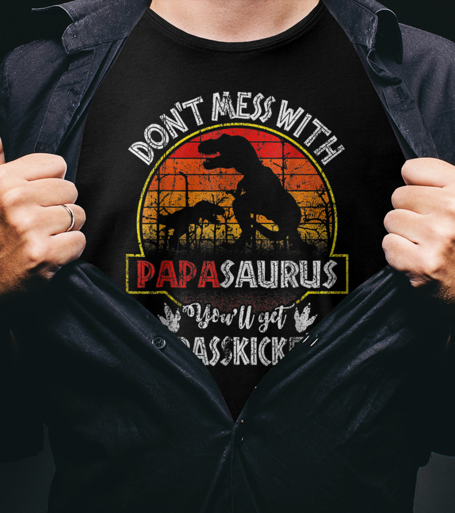 Don't Mess With Papasaurus You'll Get Jurasskicked T-Shirt