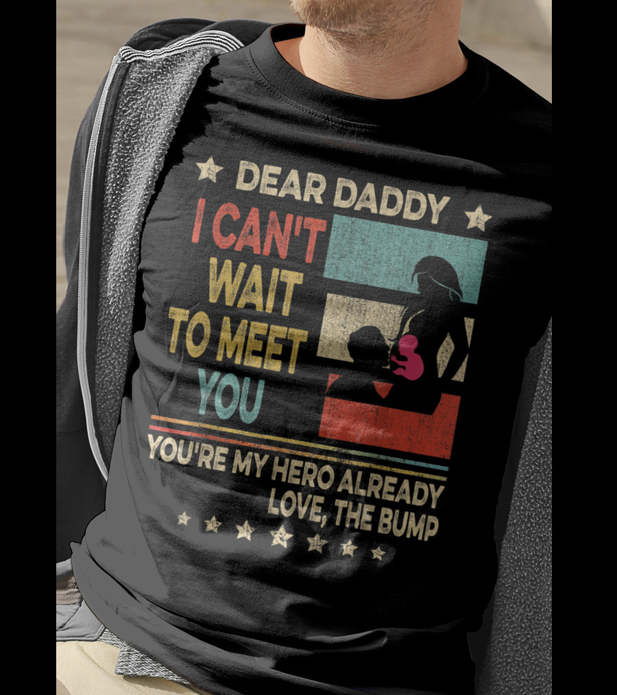 Dear Daddy I Can't Wait To Meet You You're My Hero Already Love The Bump T-Shirt