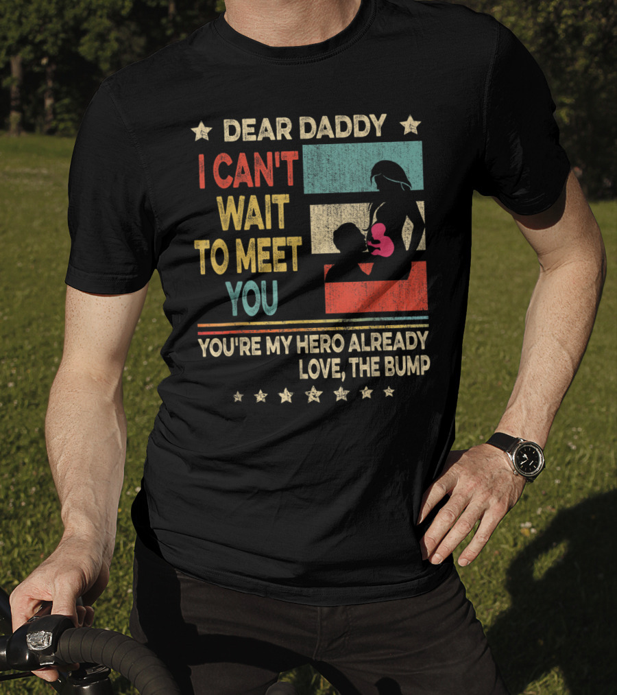 Dear Daddy I Can't Wait To Meet You You're My Hero Already Love The Bump T-Shirt