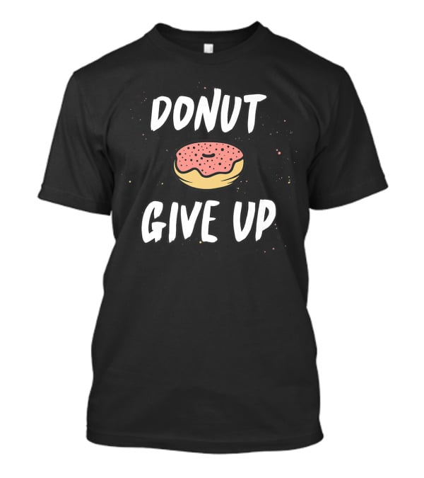 DONUT GIVE UP Workout Funny Doughnut Motivation T-Shirt
