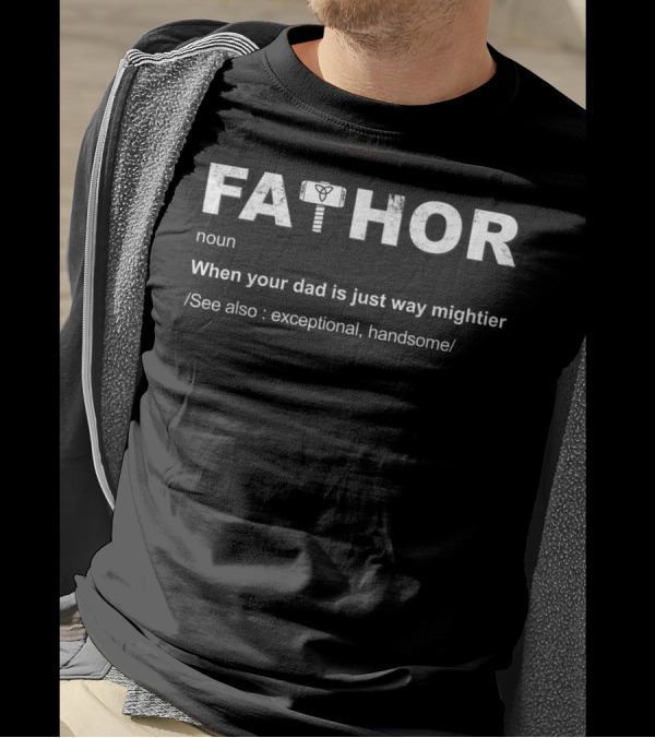 Fathor Definition Noun When Your Dad Is Just Way Mightier See Also Exceptional Handsome T-Shirt