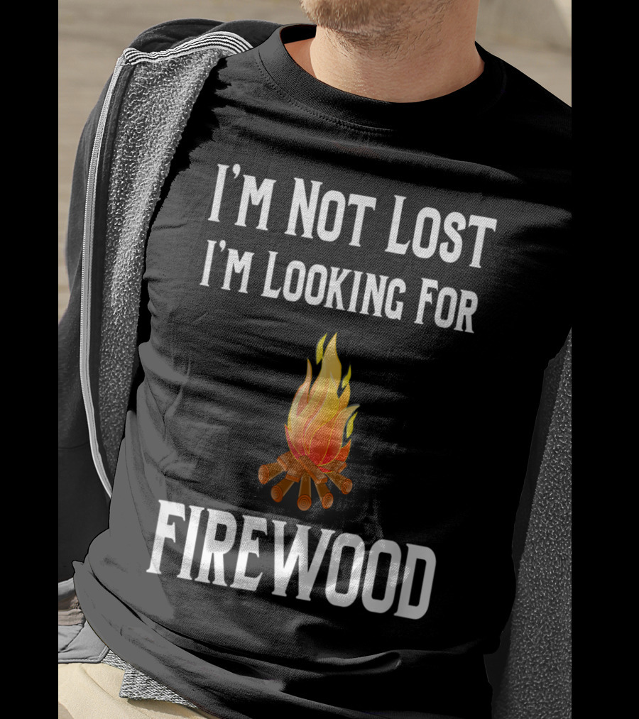 I'M Not Lost I'M Looking For Firewood Camping Camper Saying T-Shirt