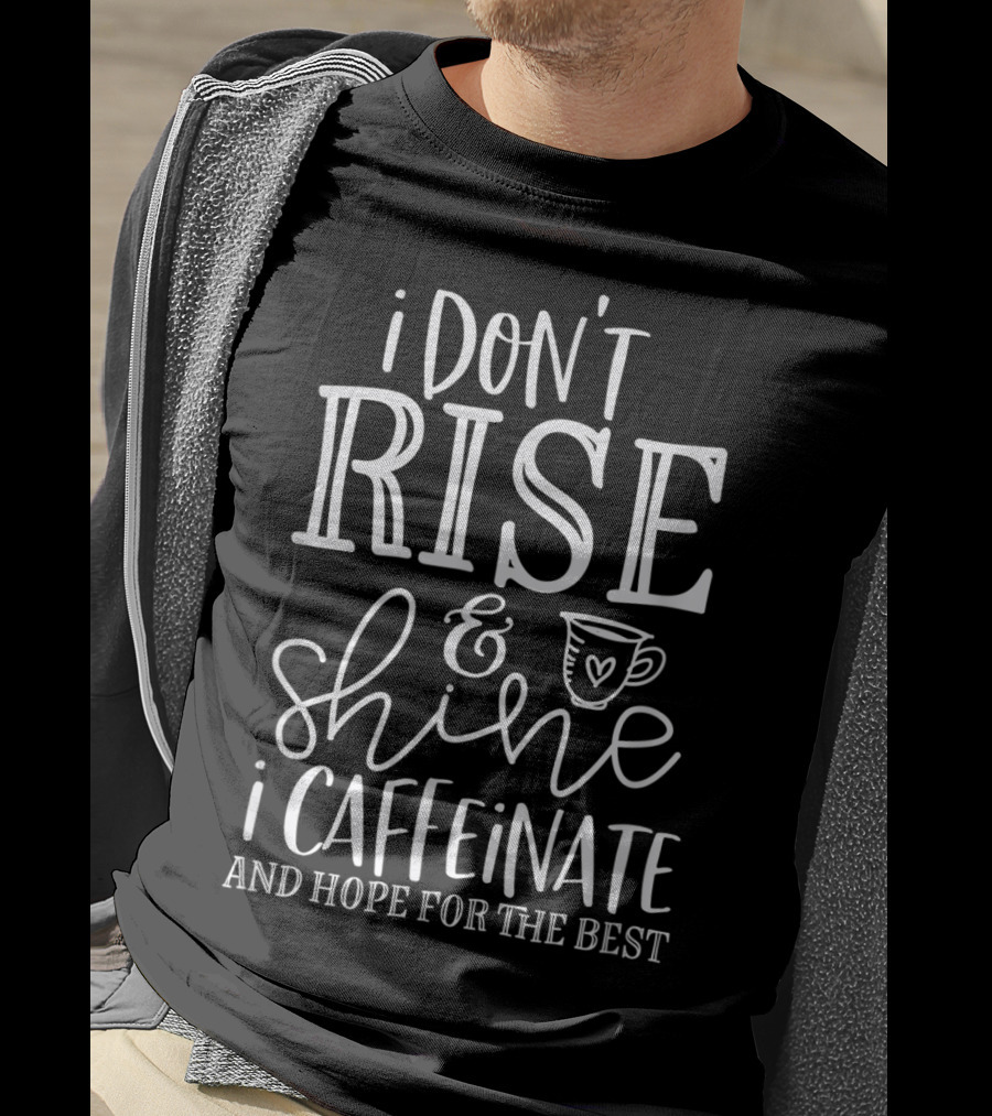 Funny Coffee I Don't Rise And Shine I Caffeinate And Hope For The Best T-Shirt