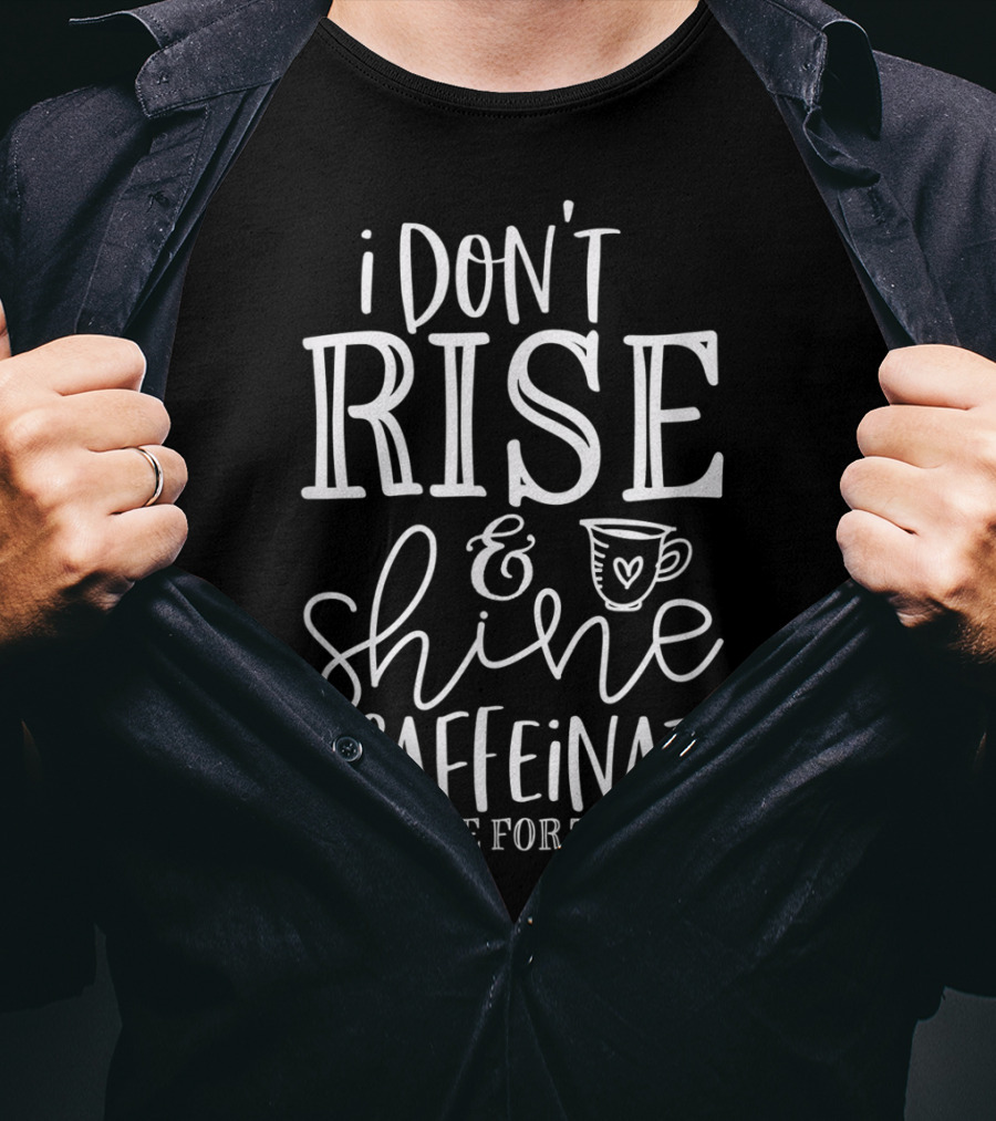 Funny Coffee I Don't Rise And Shine I Caffeinate And Hope For The Best T-Shirt