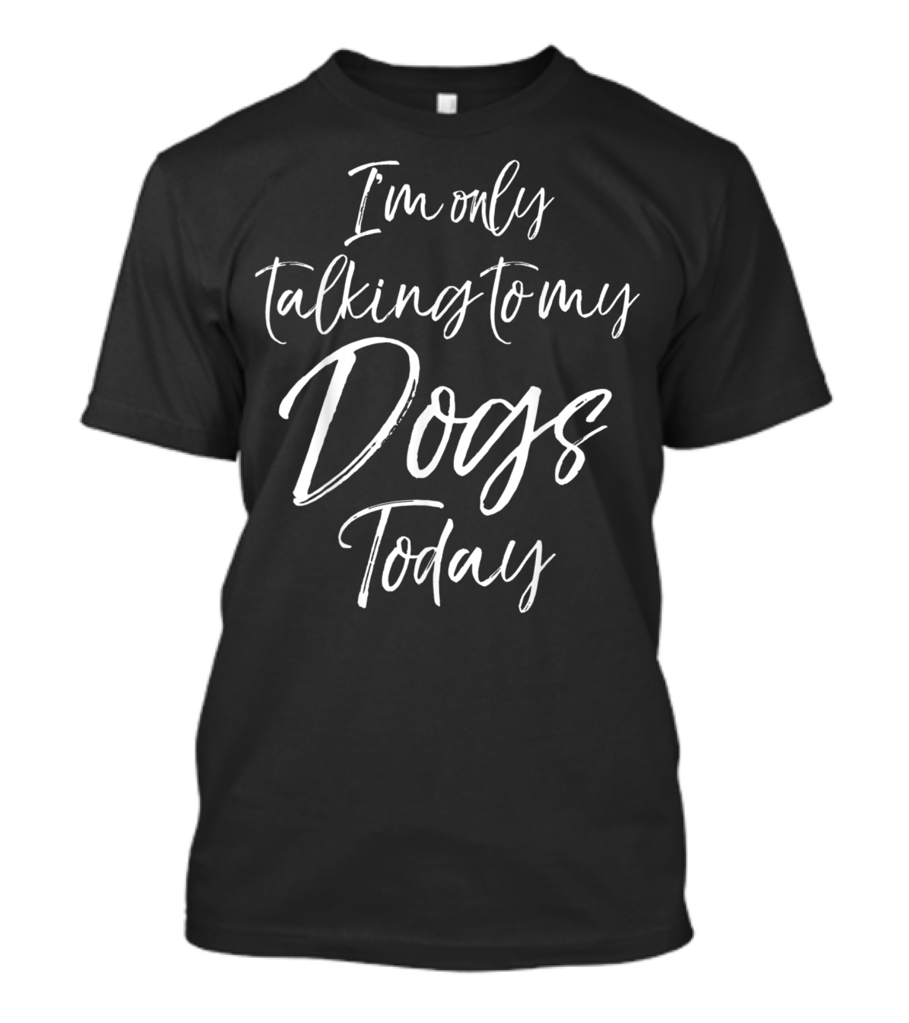 Funny Dog Saying I'm Only Talking To My Dogs Today T-Shirt