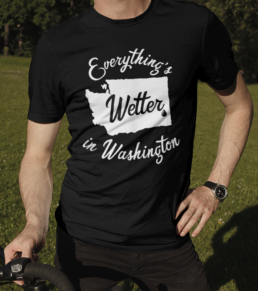 Everything's Wetter In Washington State Outline Map Water Droplet T-Shirt