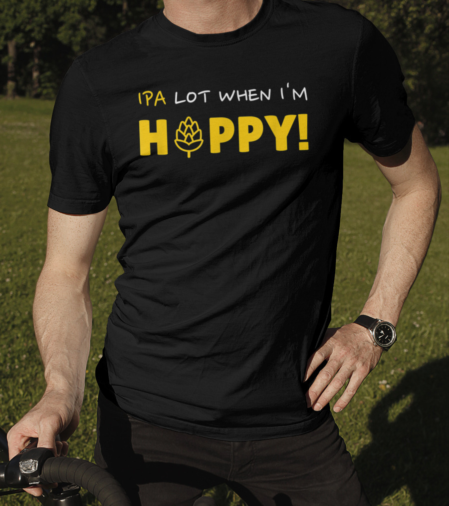 IPA Lot When I'm Hoppy Craft Beer Hops Humor T-Shirt