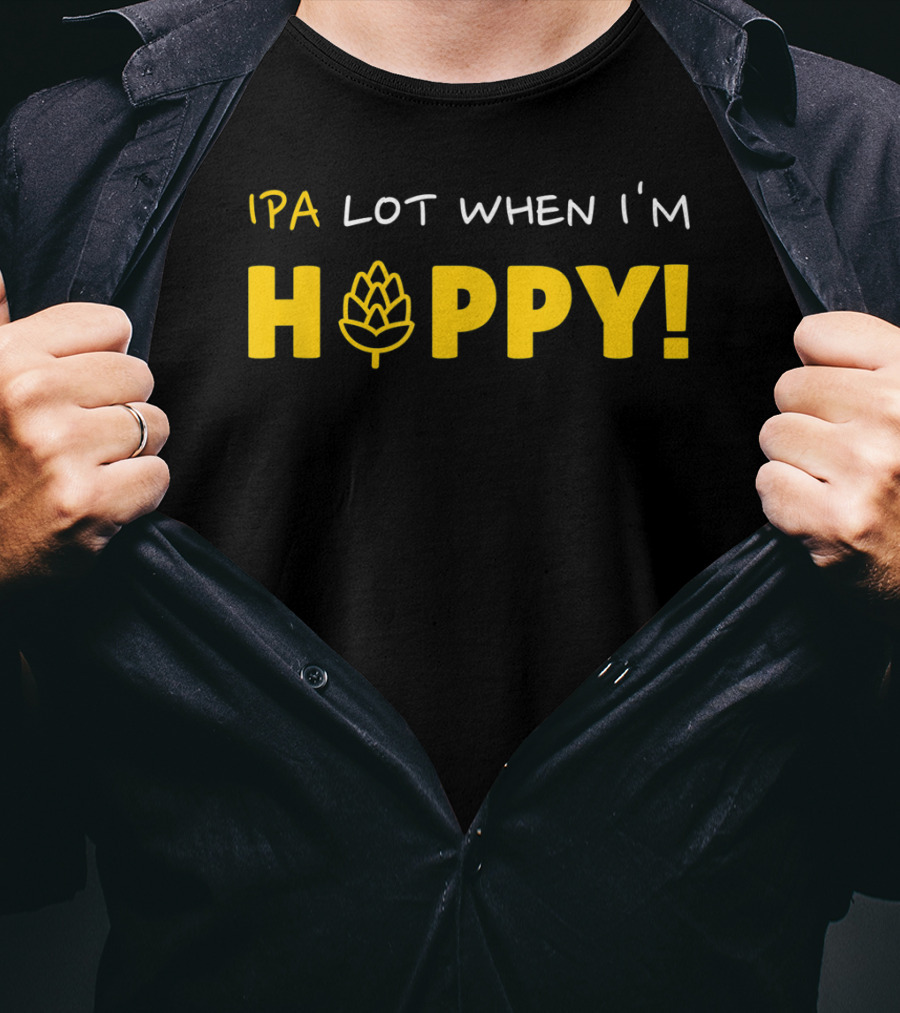 IPA Lot When I'm Hoppy Craft Beer Hops Humor T-Shirt