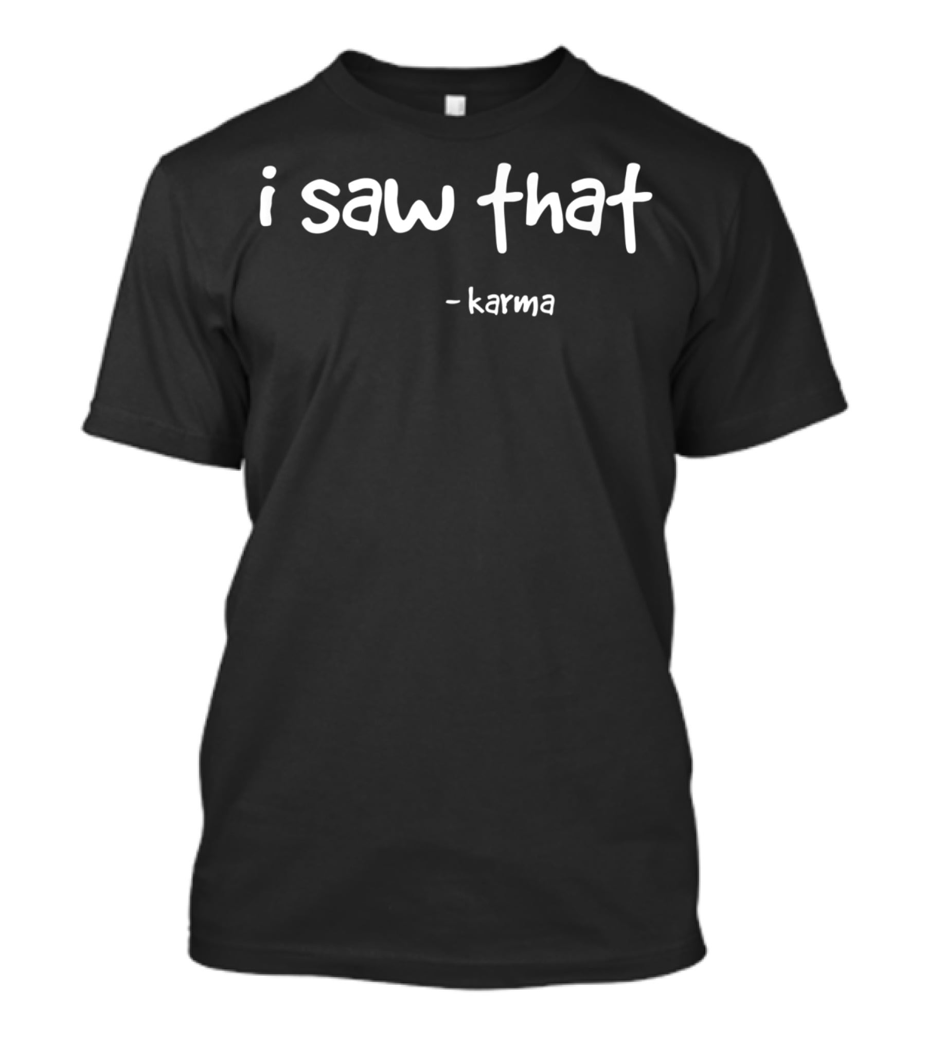 I Saw That - Karma Sarcastic Joke Family Humor T-Shirt