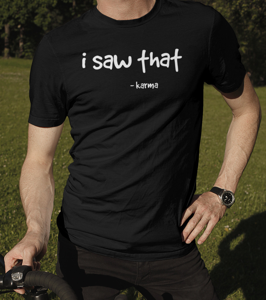 I Saw That - Karma Sarcastic Joke Family Humor T-Shirt