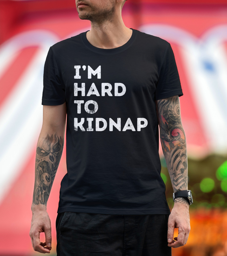 I'm Hard To Kidnap Funny Mens Womens Gift T-Shirt