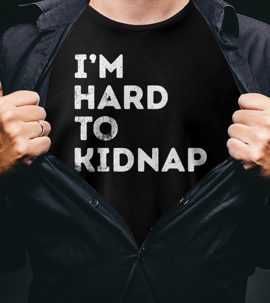 I'm Hard To Kidnap Funny Mens Womens Gift T-Shirt