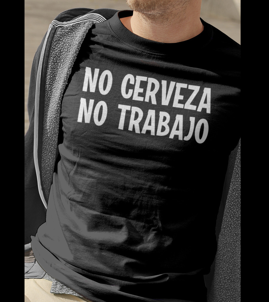 No Cerveza No Trabajo No Beer No Work Funny Phrase T-Shirt
