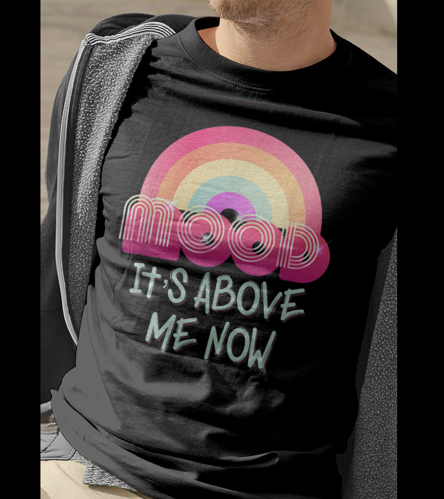 Mood Rainbow It's Above Me Now T-Shirt