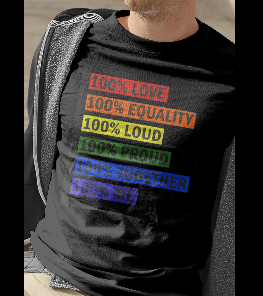 100% Love 100% Equality 100% Loud 100% Proud 100% Together 100% Me T-Shirt
