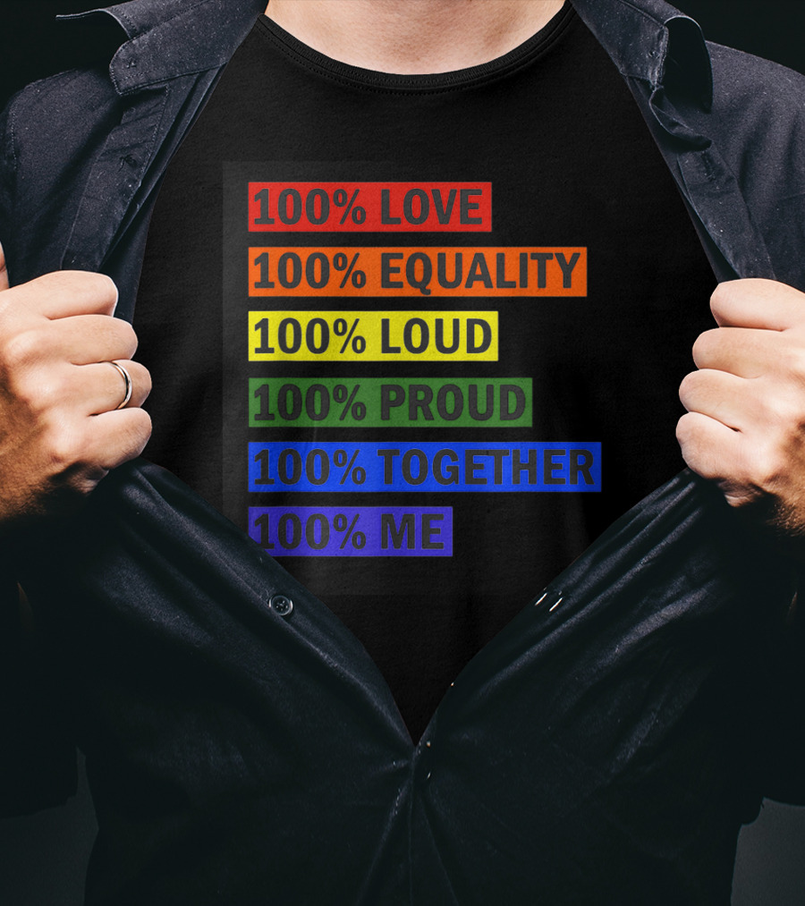 100% Love 100% Equality 100% Loud 100% Proud 100% Together 100% Me T-Shirt