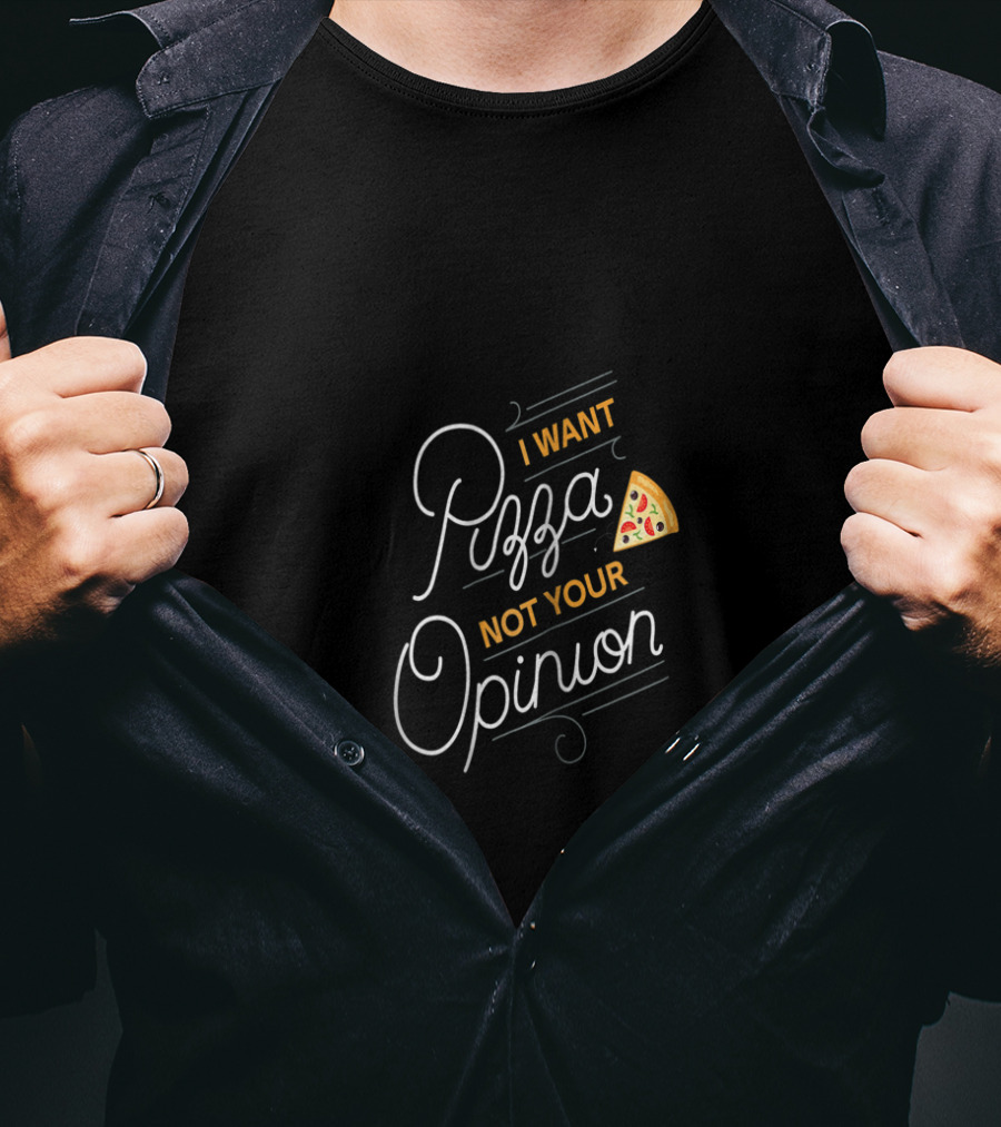 I Want Pizza Not Your Opinion Slice T-Shirt