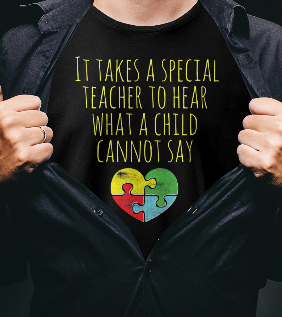 It Takes A Special Teacher To Hear What A Child Cannot Say Puzzle Heart Autism Awareness T-Shirt
