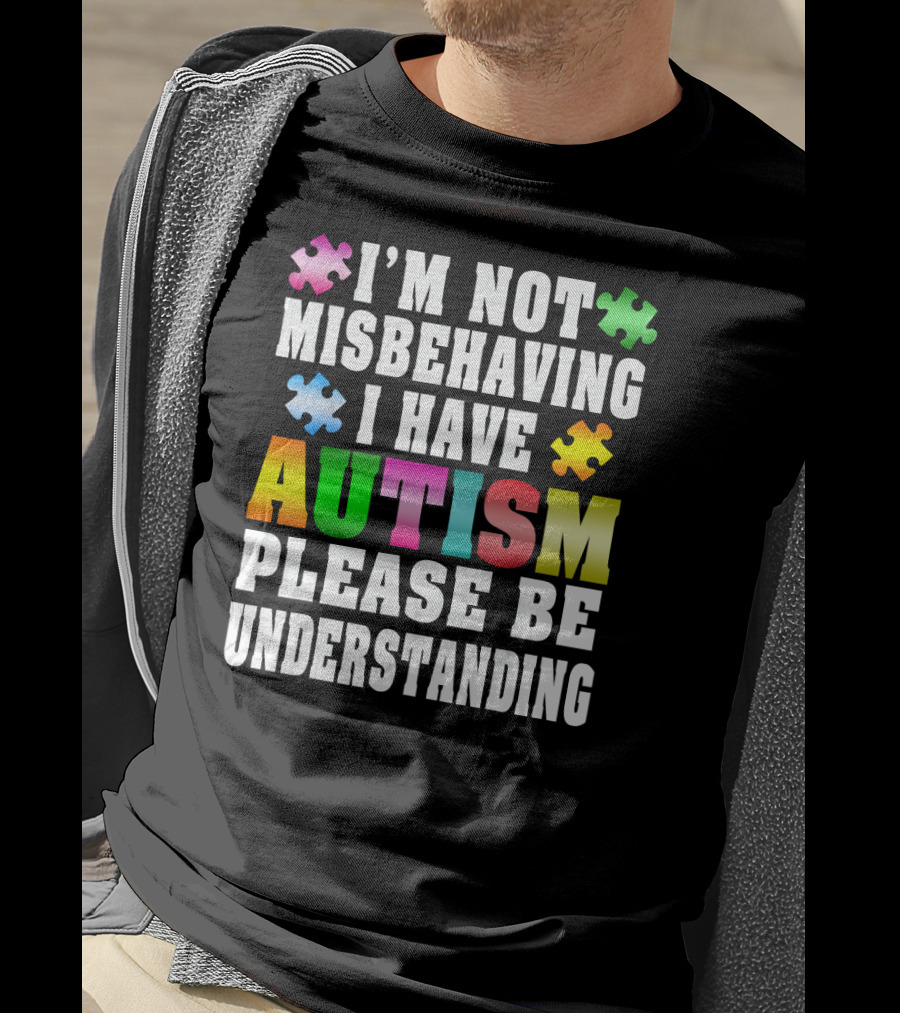 I’m Not Misbehaving I Have Autism Please Be Understanding T-Shirt