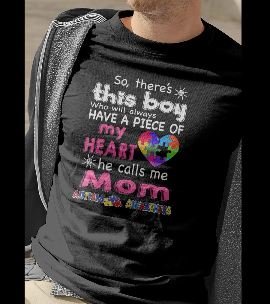 So There's This Boy Who Will Always Have A Piece Of My Heart He Calls Me Mom Autism Awareness T-Shirt
