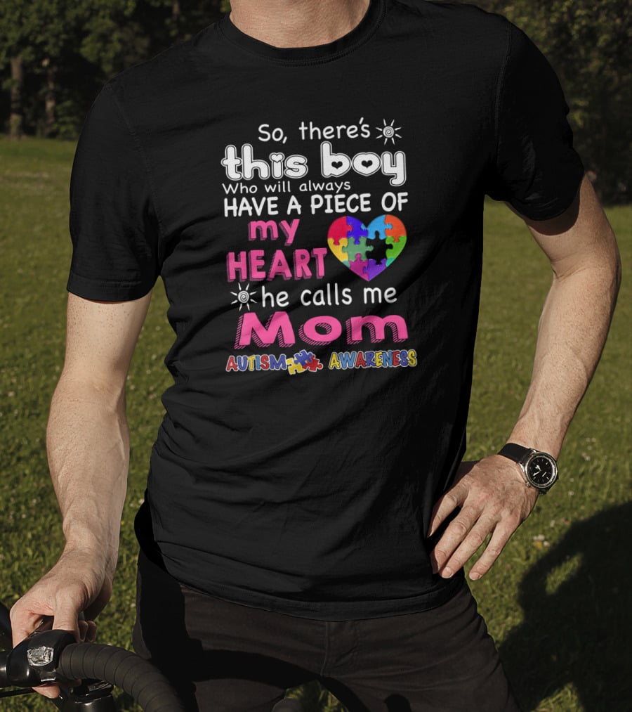 So There's This Boy Who Will Always Have A Piece Of My Heart He Calls Me Mom Autism Awareness T-Shirt