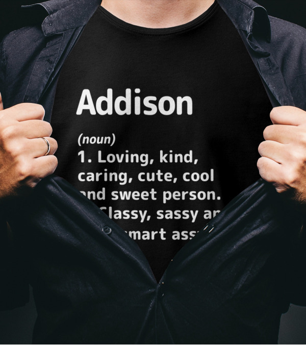 Addison Definition: Loving Kind Caring Cute Cool Sweet Classy Sassy Smart Assy T-Shirt