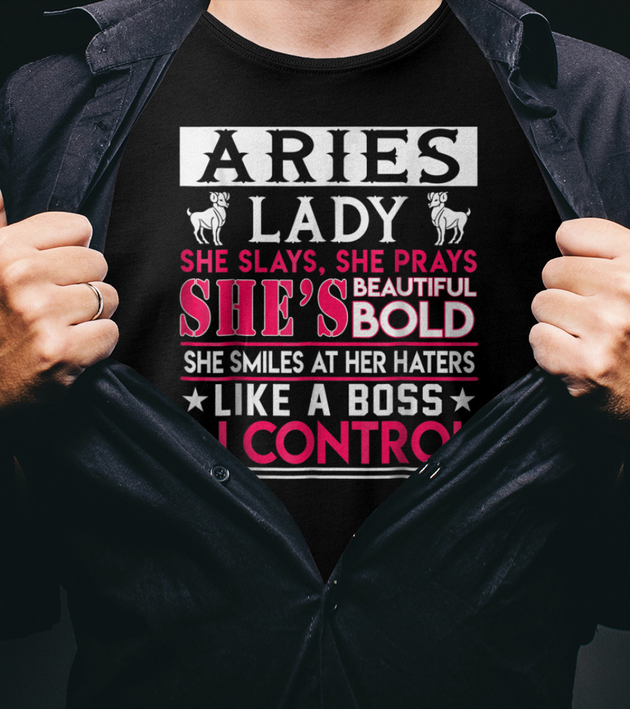 Aries Lady She Slays She Prays She's Beautiful Bold She Smiles At Her Haters Like A Boss In Control T-Shirt