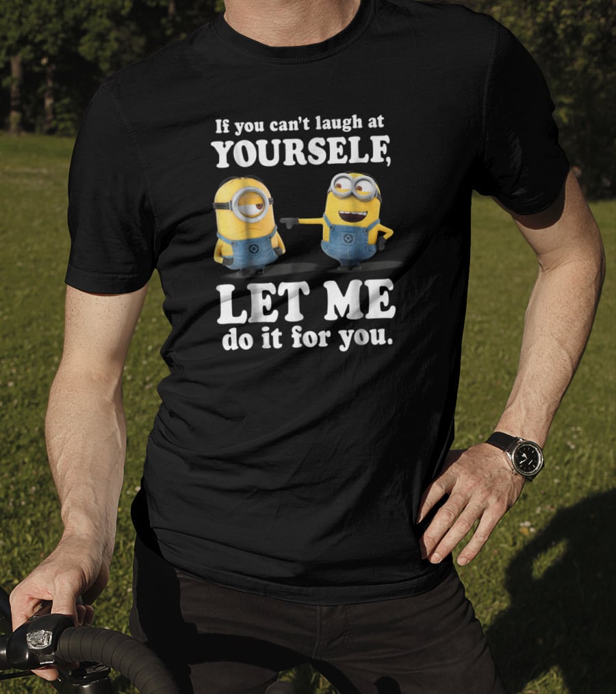 If You Can't Laugh At Yourself Let Me Do It For You Despicable Me Minions T-Shirt