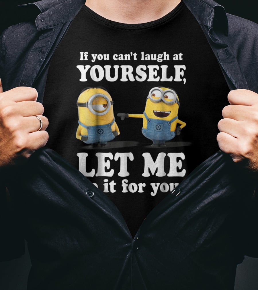 If You Can't Laugh At Yourself Let Me Do It For You Despicable Me Minions T-Shirt