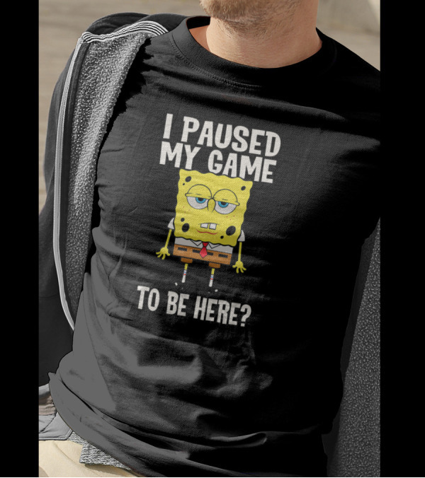 I Paused My Game To Be Here SpongeBob SquarePants Bored Expression T-Shirt
