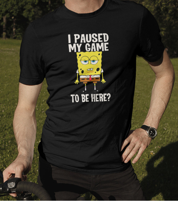 I Paused My Game To Be Here SpongeBob SquarePants Bored Expression T-Shirt