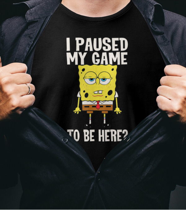 I Paused My Game To Be Here SpongeBob SquarePants Bored Expression T-Shirt