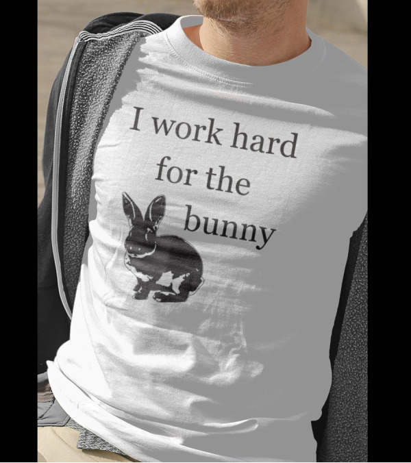 I Work Hard For The Bunny Funny Rabbit T-Shirt
